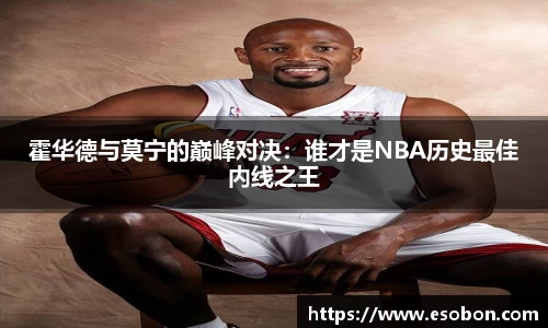 霍华德与莫宁的巅峰对决：谁才是NBA历史最佳内线之王