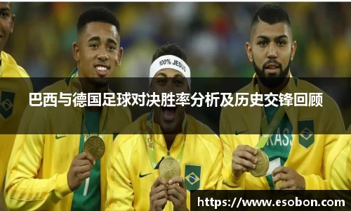 巴西与德国足球对决胜率分析及历史交锋回顾